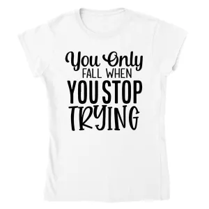 You Only Fall When Stop Trying T-shirt